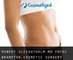 Robert SLEIGHTHOLM MD, FRCSC. Brampton Cosmetic Surgery Centre